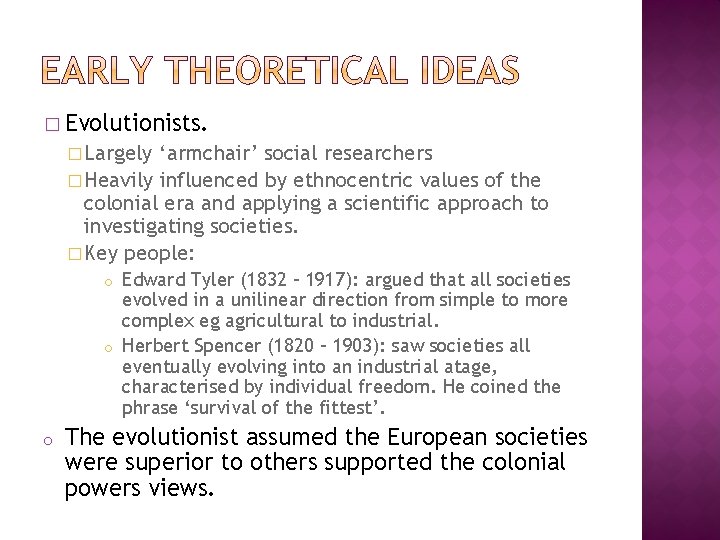 � Evolutionists. � Largely ‘armchair’ social researchers � Heavily influenced by ethnocentric values of � Evolutionists. � Largely ‘armchair’ social researchers � Heavily influenced by ethnocentric values of