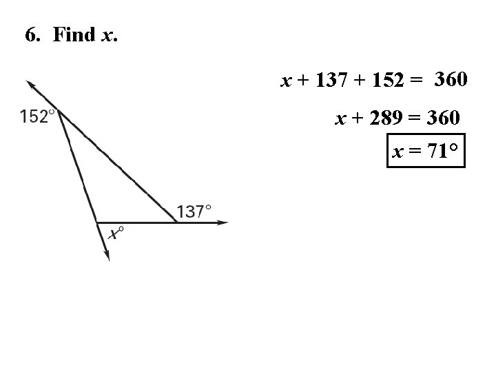 6. Find x. x + 137 + 152 = 360 x + 289 =