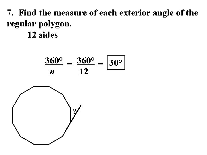 7. Find the measure of each exterior angle of the regular polygon. 12 sides