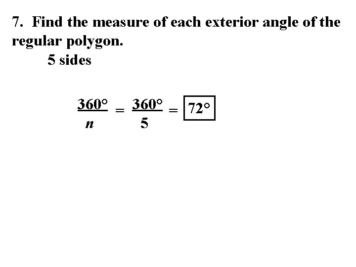 7. Find the measure of each exterior angle of the regular polygon. 5 sides