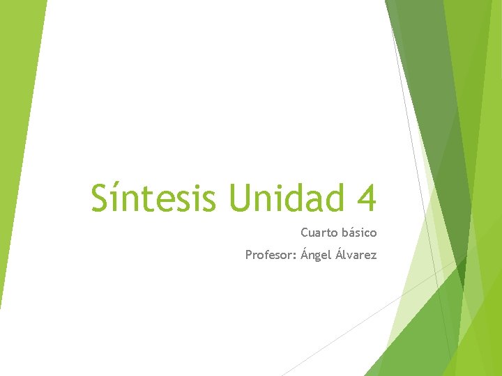 Síntesis Unidad 4 Cuarto básico Profesor: Ángel Álvarez 