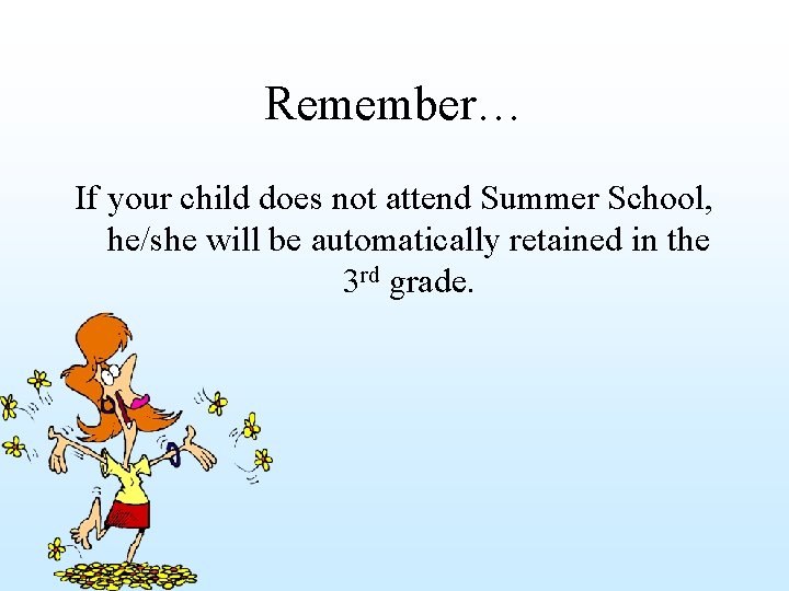 Remember… If your child does not attend Summer School, he/she will be automatically retained