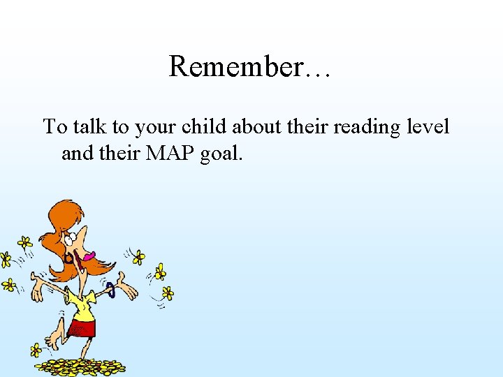 Remember… To talk to your child about their reading level and their MAP goal.