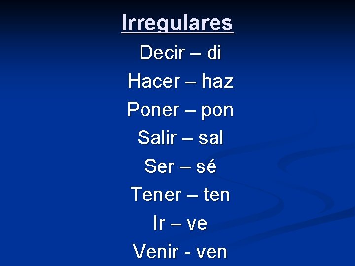 Irregulares Decir – di Hacer – haz Poner – pon Salir – sal Ser