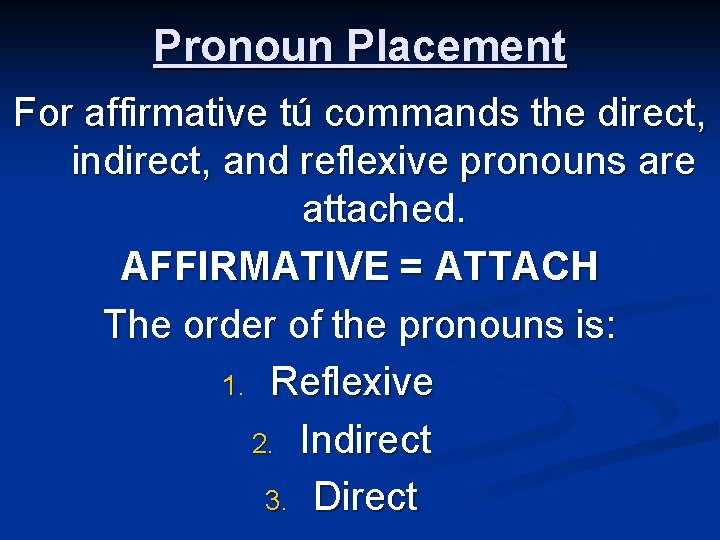 Pronoun Placement For affirmative tú commands the direct, indirect, and reflexive pronouns are attached.