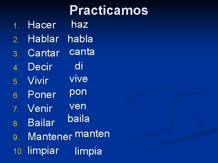 Practicamos 1. 2. 3. 4. 5. 6. 7. 8. 9. 10. Hacer haz Hablar