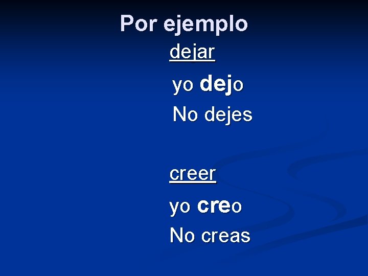 Por ejemplo dejar yo dejo No dejes creer yo creo No creas 