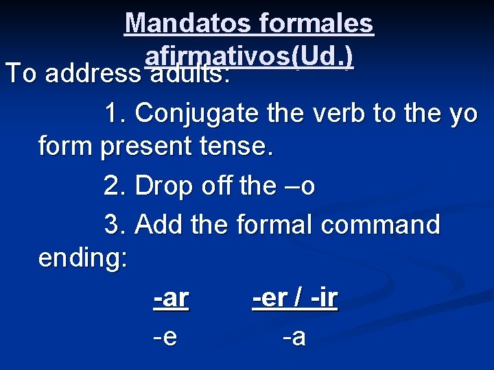 Mandatos formales afirmativos(Ud. ) To address adults: 1. Conjugate the verb to the yo