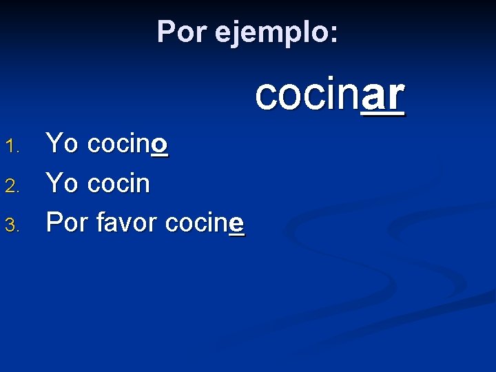 Por ejemplo: cocinar 1. 2. 3. Yo cocino Yo cocin Por favor cocine 