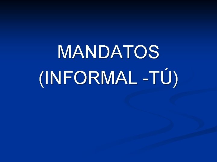 MANDATOS (INFORMAL -TÚ) 