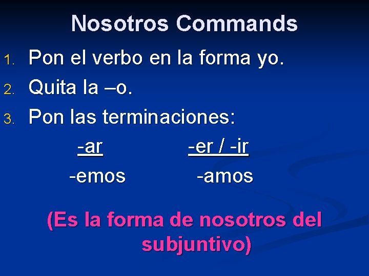 Nosotros Commands 1. 2. 3. Pon el verbo en la forma yo. Quita la