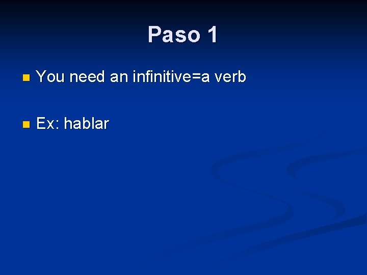 Paso 1 n You need an infinitive=a verb n Ex: hablar 