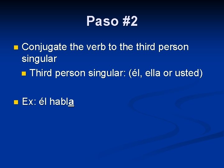 Paso #2 n Conjugate the verb to the third person singular n Third person