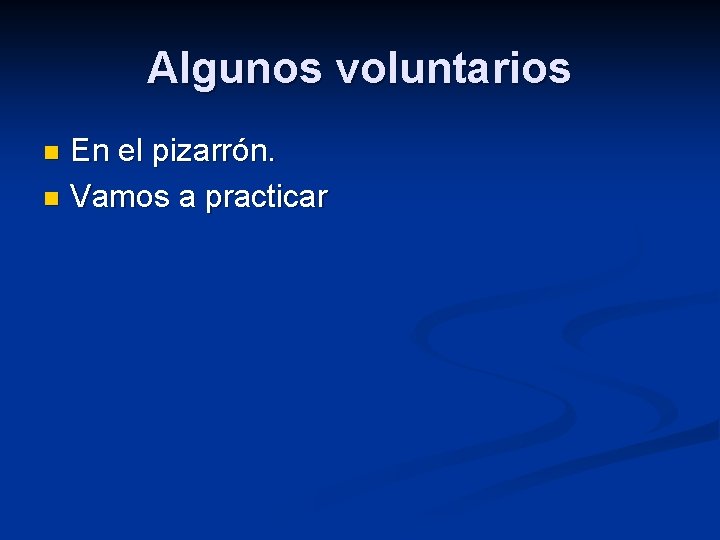 Algunos voluntarios En el pizarrón. n Vamos a practicar n 