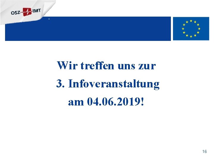 + Wir treffen uns zur 3. Infoveranstaltung am 04. 06. 2019! 16 