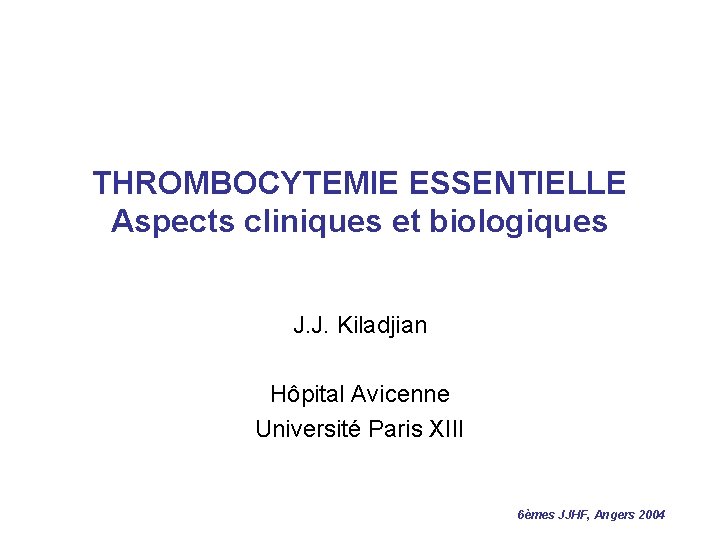 THROMBOCYTEMIE ESSENTIELLE Aspects cliniques et biologiques J. J. Kiladjian Hôpital Avicenne Université Paris XIII