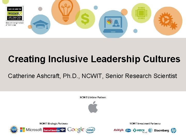 Creating Inclusive Leadership Cultures Catherine Ashcraft, Ph. D. , NCWIT, Senior Research Scientist 