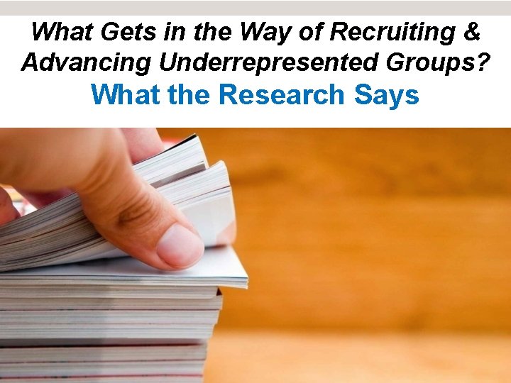 What Gets in the Way of Recruiting & Advancing Underrepresented Groups? What the Research
