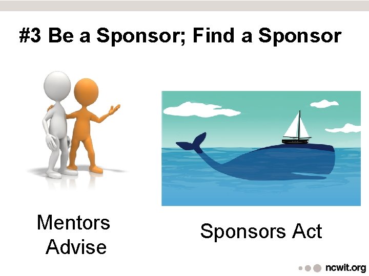 #3 Be a Sponsor; Find a Sponsor Mentors Advise Sponsors Act 