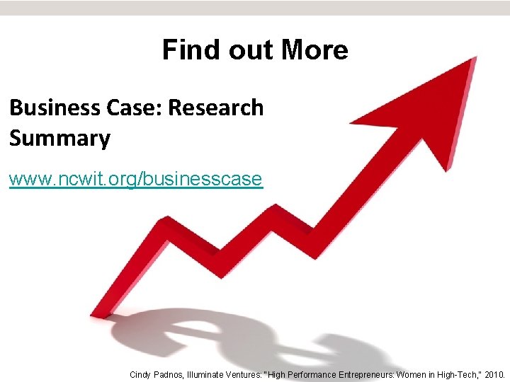 Find out More Business Case: Research Summary www. ncwit. org/businesscase Cindy Padnos, Illuminate Ventures: