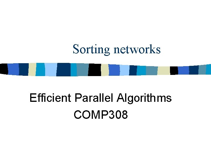 Sorting networks Efficient Parallel Algorithms COMP 308 