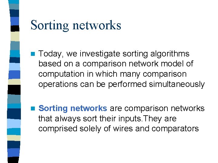 Sorting networks n Today, we investigate sorting algorithms based on a comparison network model