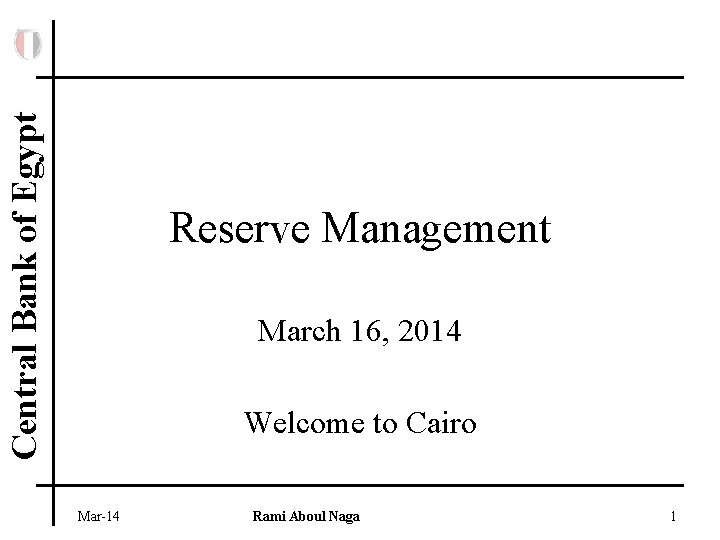 Central Bank of Egypt Reserve Management March 16, 2014 Welcome to Cairo Mar-14 Rami