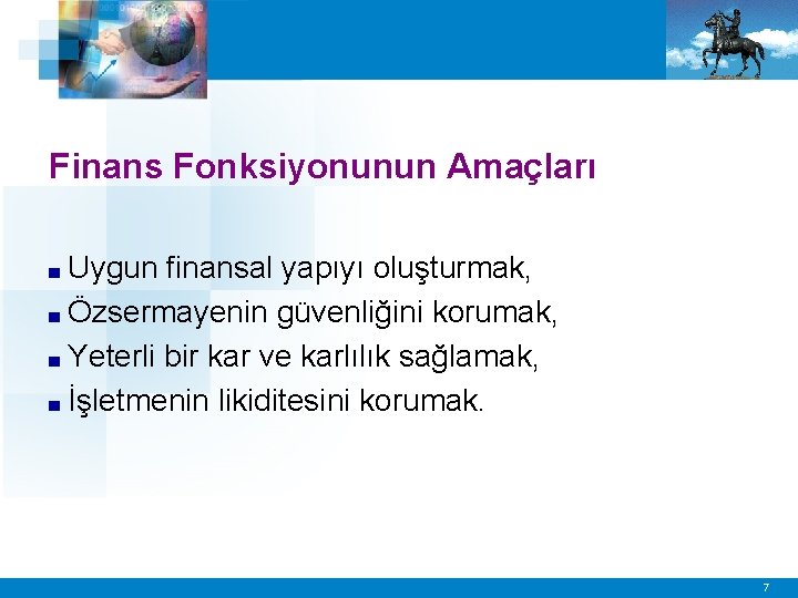 Finans Fonksiyonunun Amaçları ■ Uygun finansal yapıyı oluşturmak, ■ Özsermayenin güvenliğini korumak, ■ Yeterli