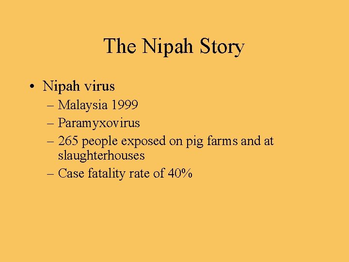 The Nipah Story • Nipah virus – Malaysia 1999 – Paramyxovirus – 265 people