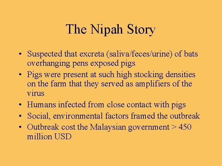 The Nipah Story • Suspected that excreta (saliva/feces/urine) of bats overhanging pens exposed pigs