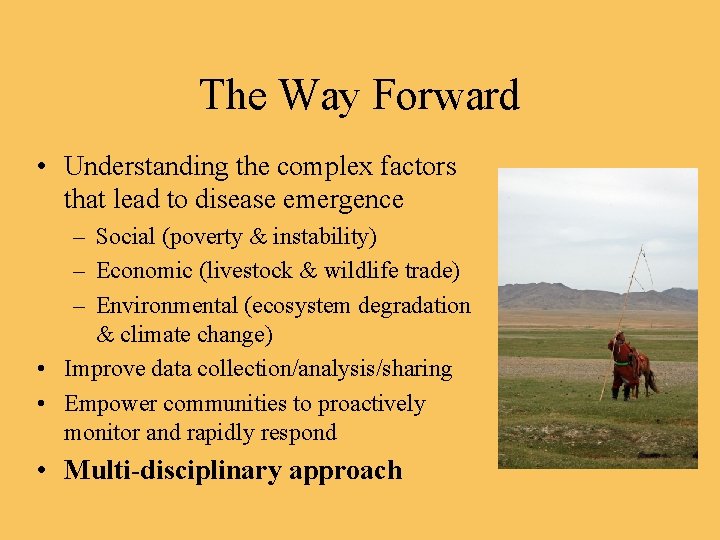 The Way Forward • Understanding the complex factors that lead to disease emergence –
