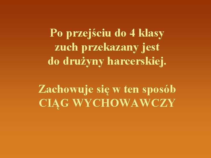 Po przejściu do 4 klasy zuch przekazany jest do drużyny harcerskiej. Zachowuje się w