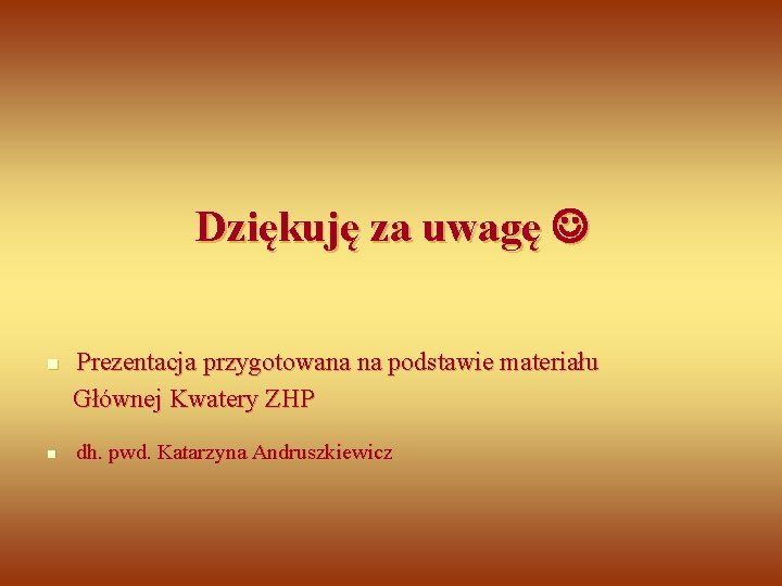 Dziękuję za uwagę n n Prezentacja przygotowana na podstawie materiału Głównej Kwatery ZHP dh.