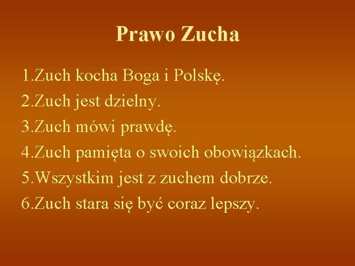 Prawo Zucha 1. Zuch kocha Boga i Polskę. 2. Zuch jest dzielny. 3. Zuch