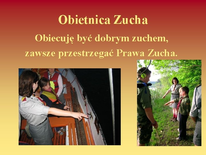 Obietnica Zucha Obiecuję być dobrym zuchem, zawsze przestrzegać Prawa Zucha. 