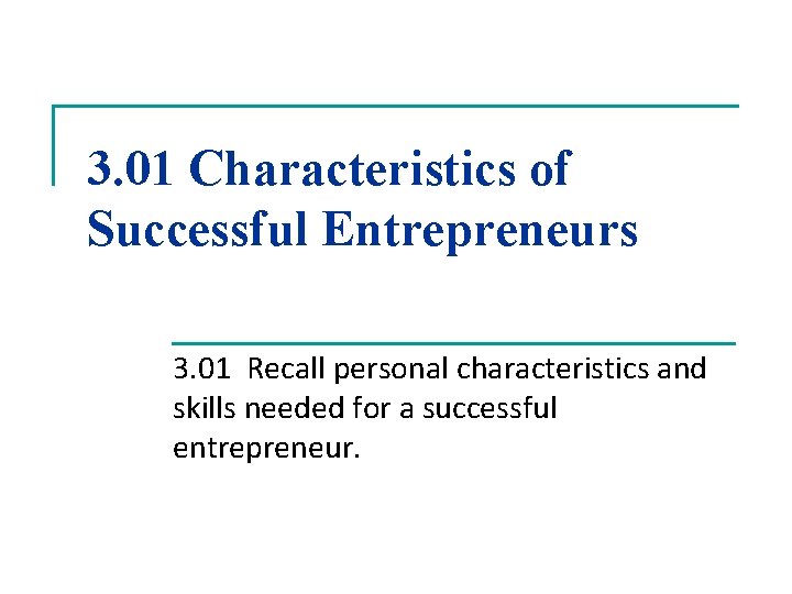 3. 01 Characteristics of Successful Entrepreneurs 3. 01 Recall personal characteristics and skills needed