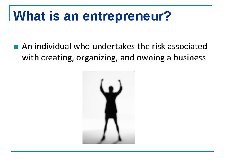 What is an entrepreneur? n An individual who undertakes the risk associated with creating,