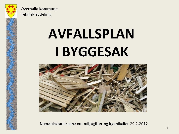 Overhalla kommune Teknisk avdeling AVFALLSPLAN I BYGGESAK Namdalskonferanse om miljøgifter og kjemikalier 29. 2.