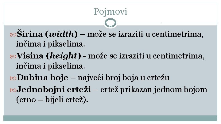 Pojmovi Širina (width) – može se izraziti u centimetrima, inčima i pikselima. Visina (height)