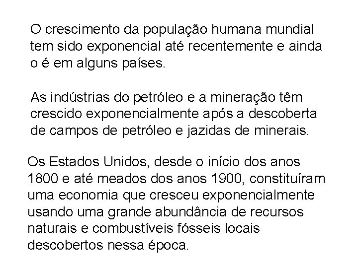 O crescimento da população humana mundial tem sido exponencial até recentemente e ainda o