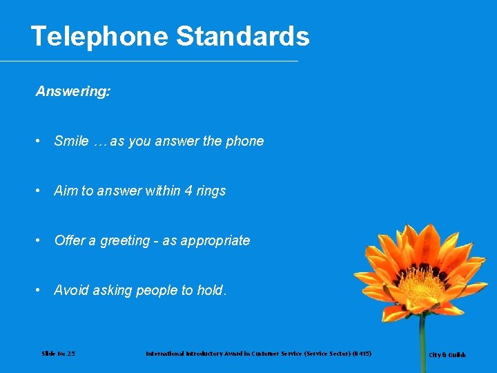Telephone Standards Answering: • Smile … as you answer the phone • Aim to
