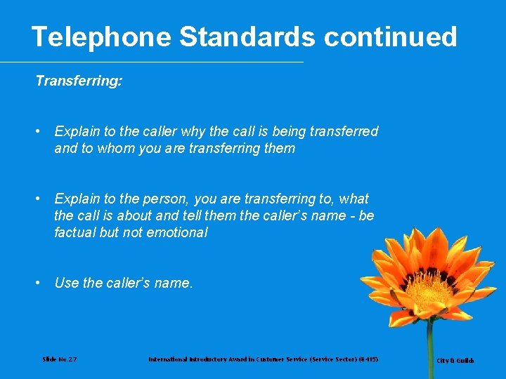 Telephone Standards continued Transferring: • Explain to the caller why the call is being