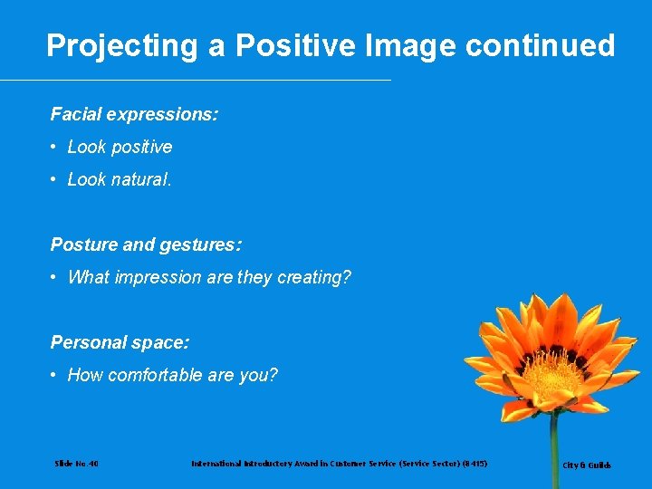 Projecting a Positive Image continued Facial expressions: • Look positive • Look natural. Posture