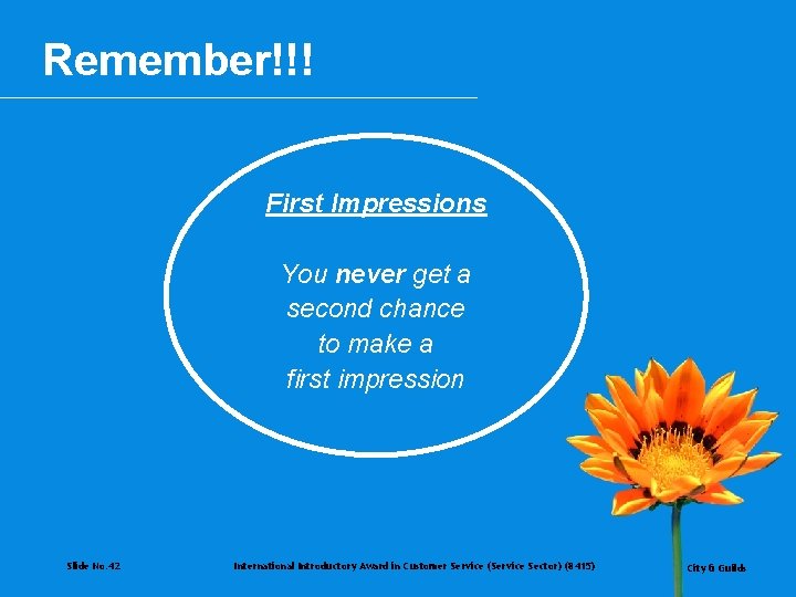 Remember!!! First Impressions You never get a second chance to make a first impression