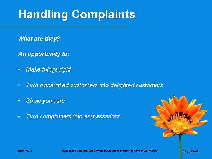 Handling Complaints What are they? An opportunity to: • Make things right • Turn