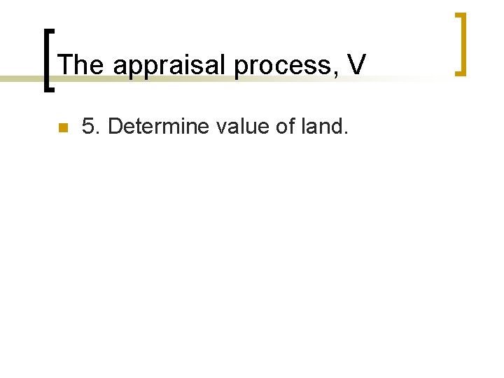 The appraisal process, V n 5. Determine value of land. 