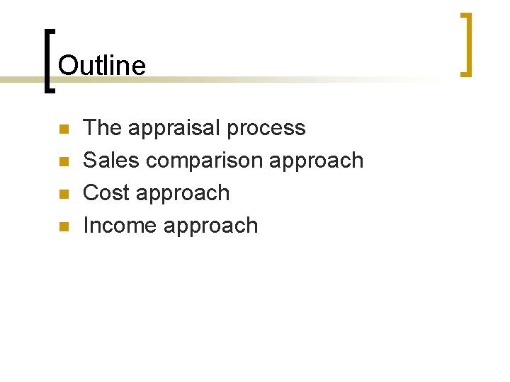 Outline n n The appraisal process Sales comparison approach Cost approach Income approach 