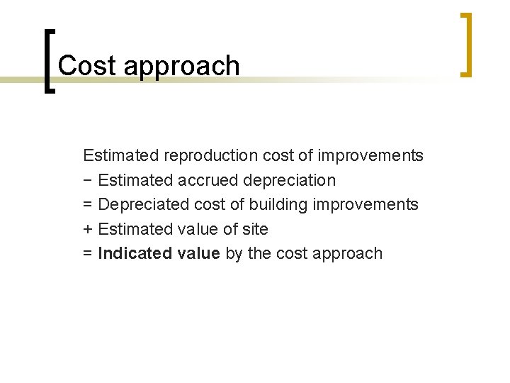 Cost approach Estimated reproduction cost of improvements − Estimated accrued depreciation = Depreciated cost