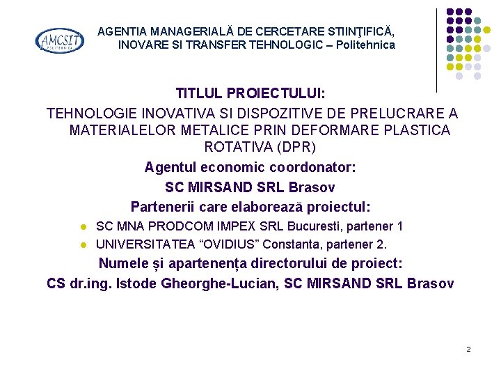 AGENTIA MANAGERIALĂ DE CERCETARE STIINŢIFICĂ, INOVARE SI TRANSFER TEHNOLOGIC – Politehnica TITLUL PROIECTULUI: TEHNOLOGIE