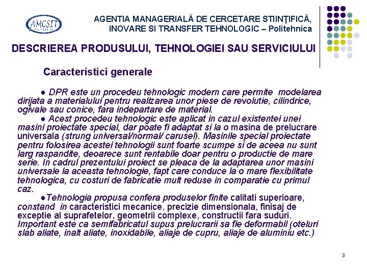 AGENTIA MANAGERIALĂ DE CERCETARE STIINŢIFICĂ, INOVARE SI TRANSFER TEHNOLOGIC – Politehnica DESCRIEREA PRODUSULUI, TEHNOLOGIEI